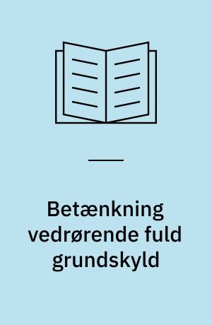 Betænkning vedrørende fuld grundskyld : Afgivet den 13. oktober 1954 af den af finansministeren nedsatte kommission til undersøgelse af spørgsmål i forbindelse med gennemførelse af fuld grundskyld