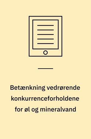 Betænkning vedrørende konkurrenceforholdene for øl og mineralvand : afgivet af den i henhold til lov nr. 128 af 31. marts 1949 nedsatte trustkommission