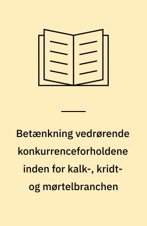 Betænkning vedrørende konkurrenceforholdene inden for kalk-, kridt- og mørtelbranchen
