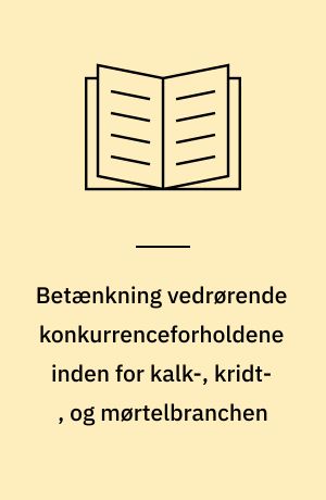 Betænkning vedrørende konkurrenceforholdene inden for kalk-, kridt-, og mørtelbranchen