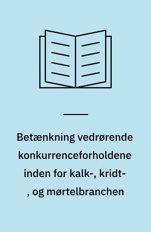 Betænkning vedrørende konkurrenceforholdene inden for kalk-, kridt-, og mørtelbranchen
