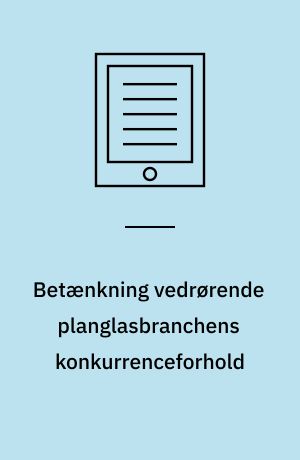 Betænkning vedrørende planglasbranchens konkurrenceforhold : afgivet af den i henhold til lov nr. 128 af 31. marts 1949 nedsatte trustkommission