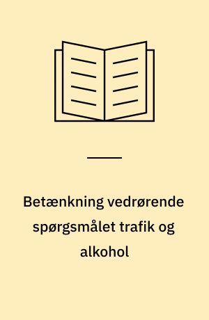 Betænkning vedrørende spørgsmålet trafik og alkohol : afgivet af kommissionen af 1947 angående alkoholspørgsmålet