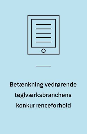 Betænkning vedrørende teglværksbranchens konkurrenceforhold : afgivet af den i henhold til lov nr. 128 af 31. marts 1949 nedsatte trustkommission