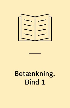 Betænkning. Bind 1