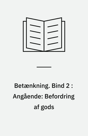 Betænkning. Bind 2 : Angående: Befordring af gods