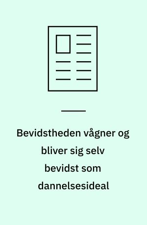 Bevidstheden vågner og bliver sig selv bevidst som dannelsesideal