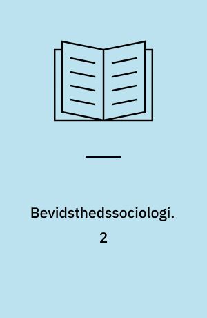 Bevidsthedssociologi : elementer til en teori om bevidsthedsdannelsen i det borgerlige samfund. 2