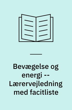 Bevægelse og energi -- Lærervejledning med facitliste