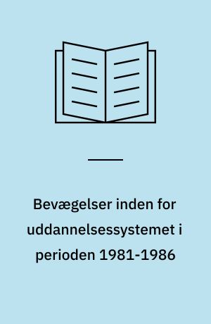 Bevægelser inden for uddannelsessystemet i perioden 1981-1986 : overgange, fuldførelser og afbrud