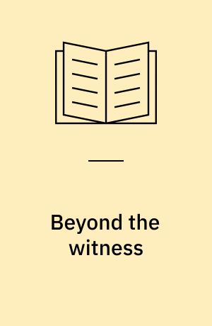 Beyond the witness : Holocaust representation and the testimony of images : three films by Yael Hersonski, Harun Farocki and Eyal Sivan