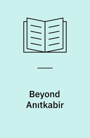 Beyond Anıtkabir : The Funerary Architecture of Atatürk : The Construction and Maintenance of National Memory