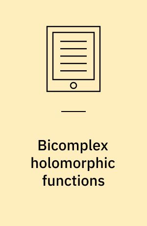 Bicomplex holomorphic functions : the algebra, geometry and analysis of bicomplex numbers