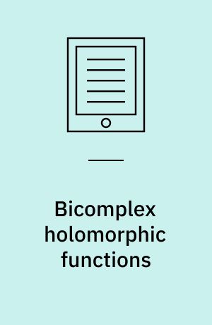 Bicomplex holomorphic functions : the algebra, geometry and analysis of bicomplex numbers