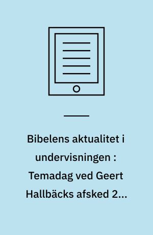 Bibelens aktualitet i undervisningen : Temadag ved Geert Hallbäcks afsked 25. maj 2012