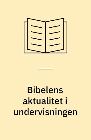 Bibelens aktualitet i undervisningen : temadag ved Geert Hallbäcks afsked 25. maj 2012