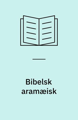 Bibelsk aramæisk : grammatisk oversigt og sproglige kommentarer til de aramæiske dele af Daniels Bog (samt uddrag af Genesisapokryfen fra Qumran)