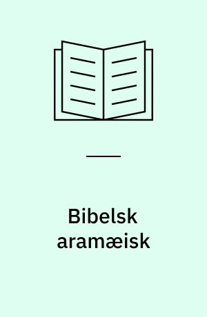 Bibelsk aramæisk : grammatisk oversigt og sproglige kommentarer til de aramæiske dele af Daniels Bog (samt uddrag af Genesisapokryfen fra Qumran)