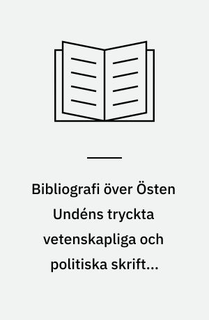 Bibliografi över Östen Undéns tryckta vetenskapliga och politiska skrifter 1906-1966