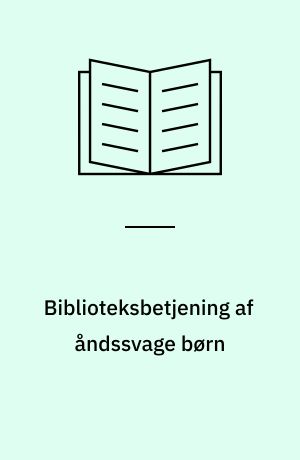 Biblioteksbetjening af åndssvage børn : en rapport om biblioteksforsøget på Børnehospitalet i Vangede, 1975