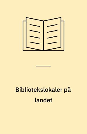 Bibliotekslokaler på landet : en vejledning for kommunale råd, lærere og bibliotekarer samt for arkitekter og håndværkere