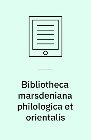 Bibliotheca marsdeniana philologica et orientalis : A Catalogue of Books and Manuscripts Collected with a View to the General Comparison of Languages, and to the Study of Oriental Literature