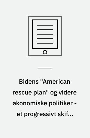 Bidens "American rescue plan" og videre økonomiske politiker - et progressivt skifte i amerikansk politik? : American rescue plan act of 2021