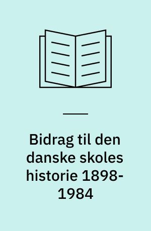 Bidrag til den danske skoles historie 1898-1984