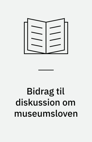 Bidrag til diskussion om museumsloven : museumskonference på Nationalmuseet 6. februar 1995