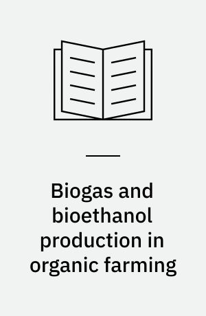 Biogas and bioethanol production in organic farming : PhD thesis