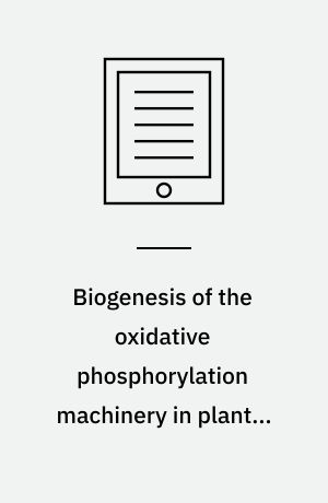 Biogenesis of the oxidative phosphorylation machinery in plants. From gene expression to complex assembly