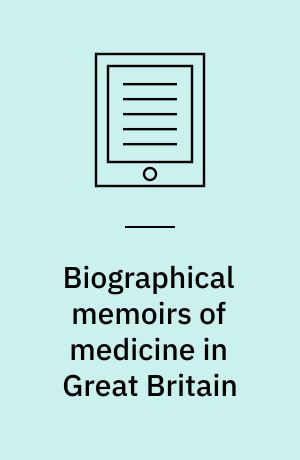 Biographical memoirs of medicine in Great Britain : from the revival of literature to the time of Harvey