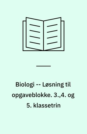 Biologi -- Løsning til opgaveblokke. 3.,4. og 5. klassetrin