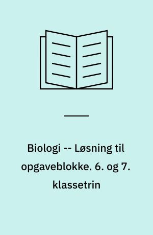 Biologi -- Løsning til opgaveblokke. 6. og 7. klassetrin