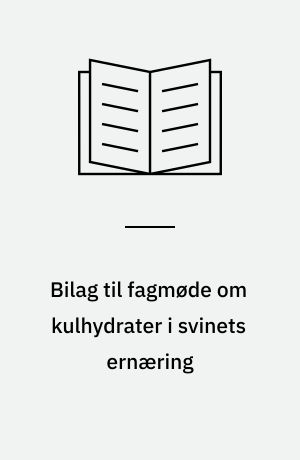 Bilag til fagmøde om kulhydrater i svinets ernæring