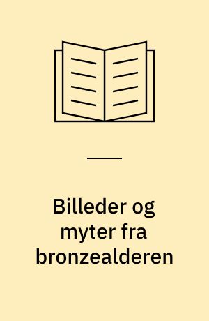 Billeder og myter fra bronzealderen : træk af ældre bronzealders religion i Norden