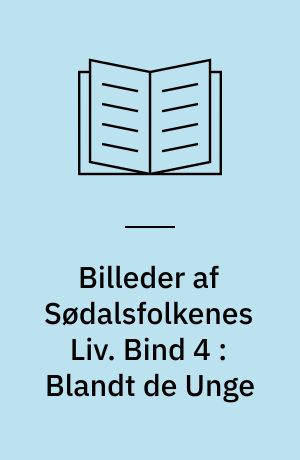 Billeder af Sødalsfolkenes Liv. Bind 4 : Blandt de Unge