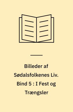 Billeder af Sødalsfolkenes Liv. Bind 5 : I Fest og Trængsler