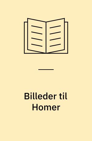 Billeder til Homer : illustrationer til Iliaden og Odysseen med geografisk orientering samt ordforklaringer og navneregister til Wilsters Homer