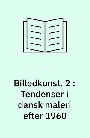 Billedkunst. 2 : Tendenser i dansk maleri efter 1960