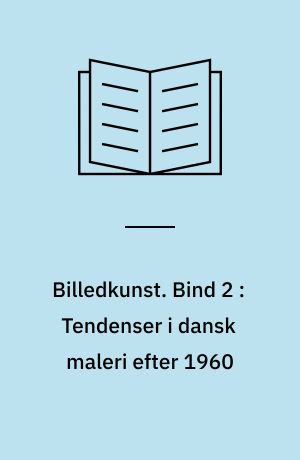 Billedkunst. Bind 2 : Tendenser i dansk maleri efter 1960