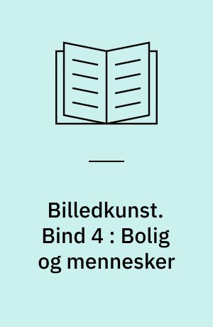 Billedkunst. Bind 4 : Bolig og mennesker : ismer i dansk boligarkitektur efter 1860