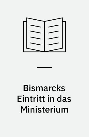 Bismarcks Eintritt in das Ministerium