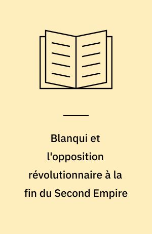 Blanqui et l'opposition révolutionnaire à la fin du Second Empire