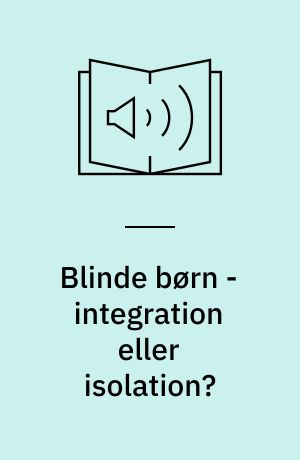 Blinde børn - integration eller isolation? : blinde børns trivsel og vilkår i hjemmet, fritiden og skolen