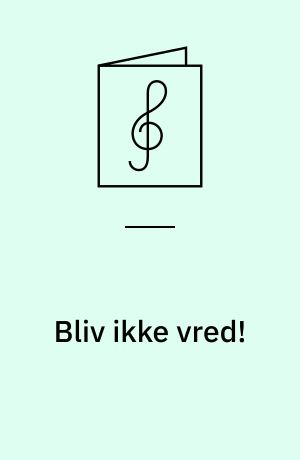 Bliv ikke vred!