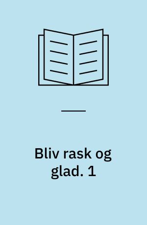 Bliv rask og glad : hvordan omlægning af uheldige vaner kan bedre helbred og humør. 1