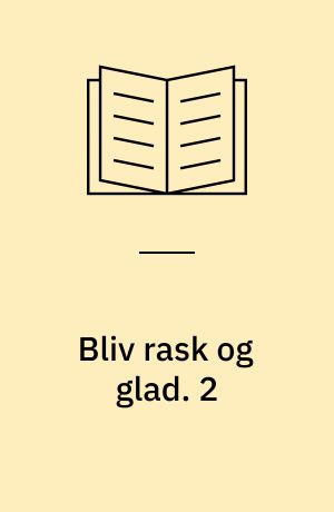 Bliv rask og glad : hvordan omlægning af uheldige vaner kan bedre helbred og humør. 2