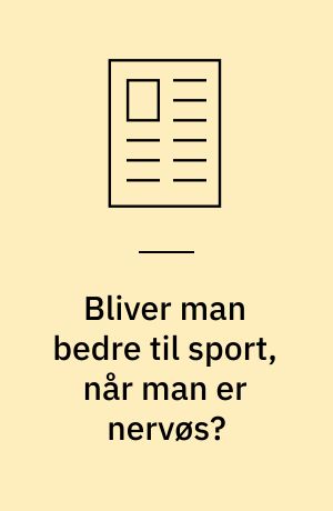 Bliver man bedre til sport, når man er nervøs?