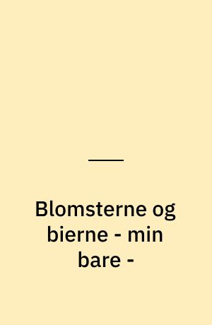 Blomsterne og bierne - min bare -
